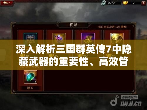 深入解析三国群英传7中隐藏武器的重要性、高效管理策略及实战使用技巧