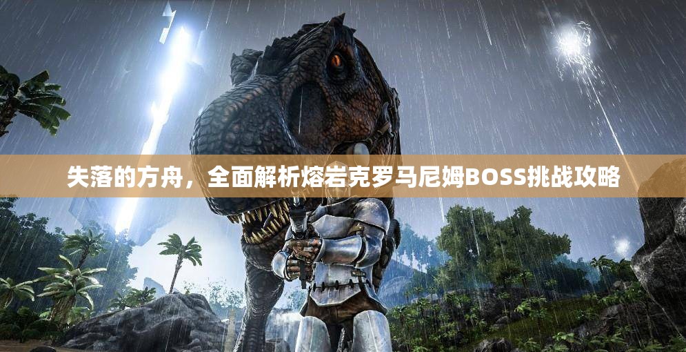 失落的方舟，全面解析熔岩克罗马尼姆BOSS挑战攻略