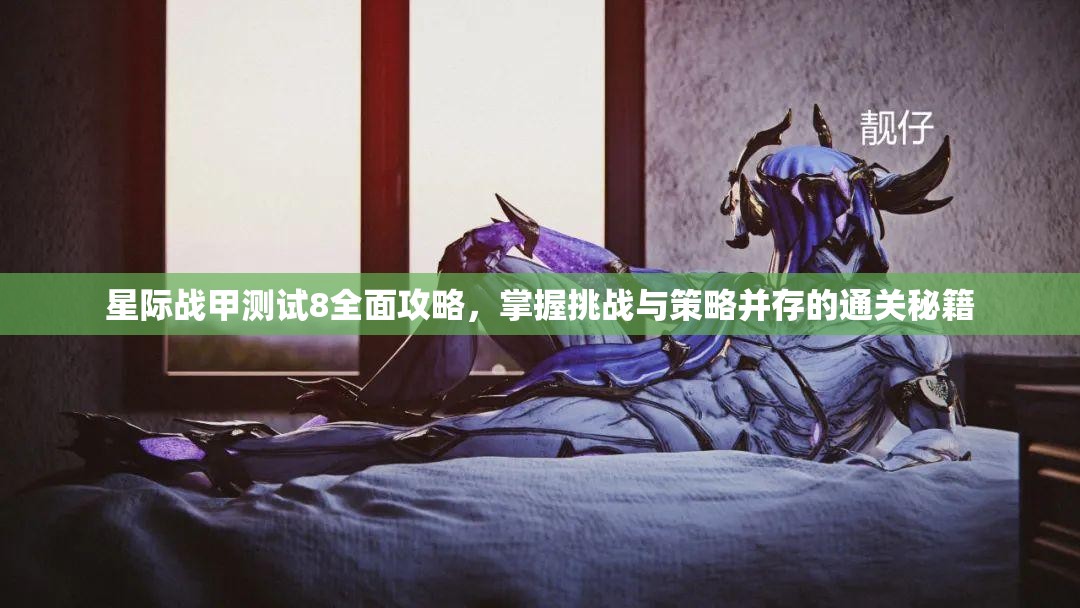 星际战甲测试8全面攻略，掌握挑战与策略并存的通关秘籍