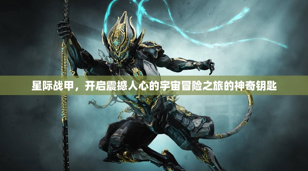 星际战甲，开启震撼人心的宇宙冒险之旅的神奇钥匙