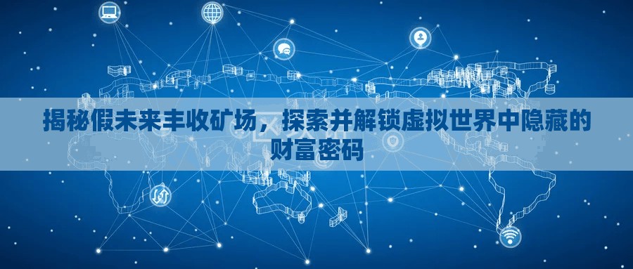 揭秘假未来丰收矿场，探索并解锁虚拟世界中隐藏的财富密码