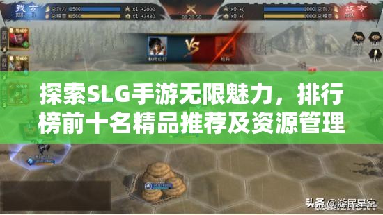 探索SLG手游无限魅力，排行榜前十名精品推荐及资源管理艺术揭秘