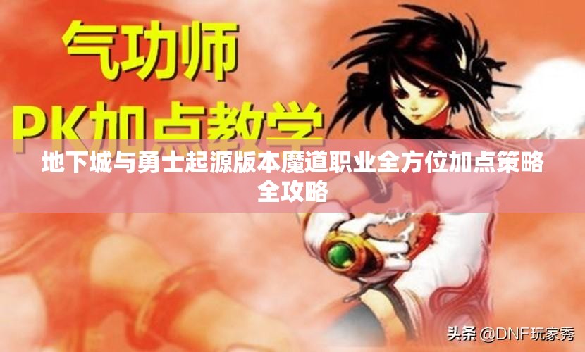 地下城与勇士起源版本魔道职业全方位加点策略全攻略