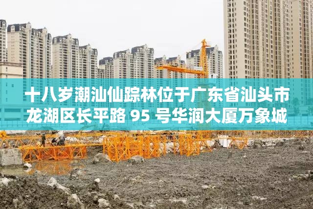 十八岁潮汕仙踪林位于广东省汕头市龙湖区长平路 95 号华润大厦万象城 F4