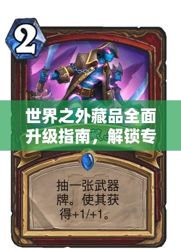 世界之外藏品全面升级指南，解锁专属神器，打造个性化收藏之旅