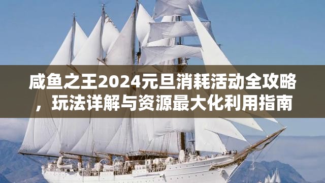 咸鱼之王2024元旦消耗活动全攻略，玩法详解与资源最大化利用指南