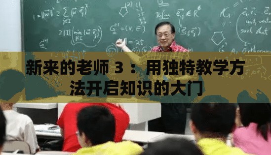 新来的老师 3 ：用独特教学方法开启知识的大门