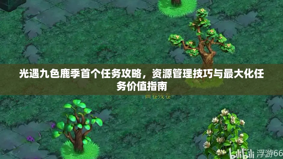 光遇九色鹿季首个任务攻略，资源管理技巧与最大化任务价值指南