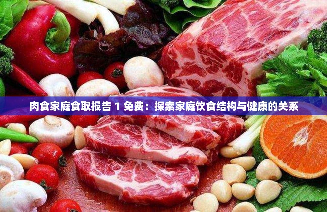 肉食家庭食取报告 1 免费：探索家庭饮食结构与健康的关系