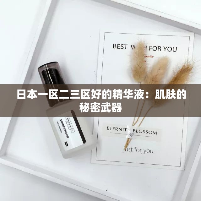 日本一区二三区好的精华液：肌肤的秘密武器