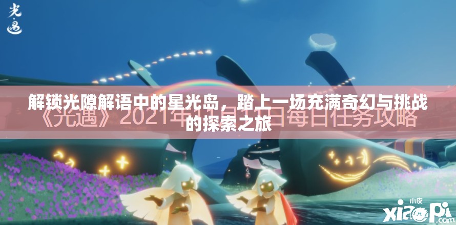 解锁光隙解语中的星光岛，踏上一场充满奇幻与挑战的探索之旅