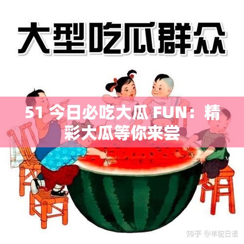 51 今日必吃大瓜 FUN：精彩大瓜等你来尝