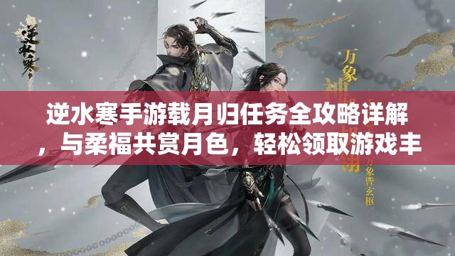 逆水寒手游载月归任务全攻略详解，与柔福共赏月色，轻松领取游戏丰厚奖励