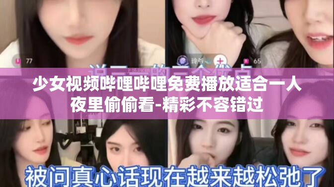 少女视频哔哩哔哩免费播放适合一人夜里偷偷看-精彩不容错过