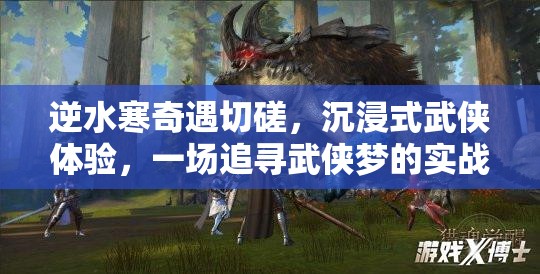逆水寒奇遇切磋，沉浸式武侠体验，一场追寻武侠梦的实战演练之旅