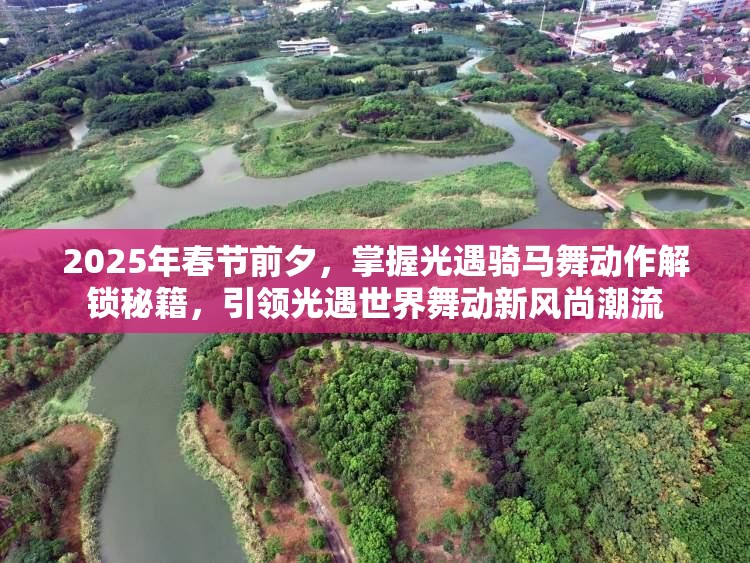 2025年春节前夕，掌握光遇骑马舞动作解锁秘籍，引领光遇世界舞动新风尚潮流