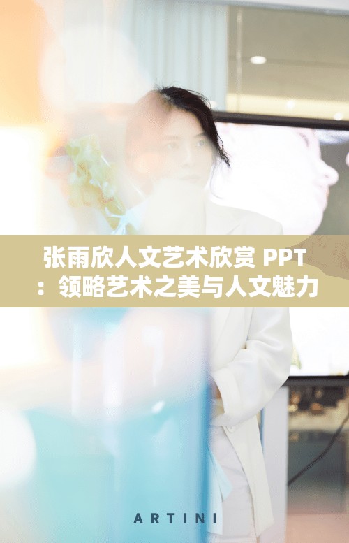 张雨欣人文艺术欣赏 PPT：领略艺术之美与人文魅力