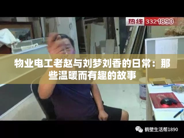 物业电工老赵与刘梦刘香的日常：那些温暖而有趣的故事