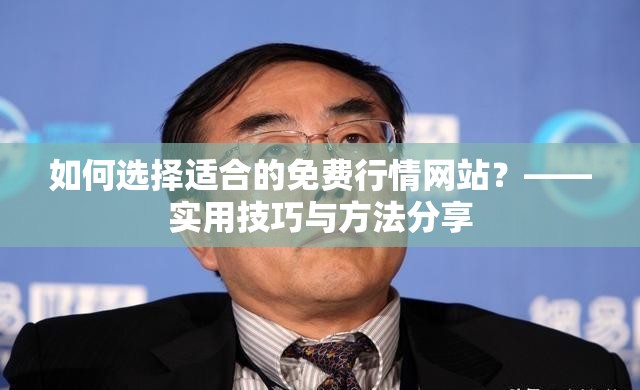 如何选择适合的免费行情网站？——实用技巧与方法分享