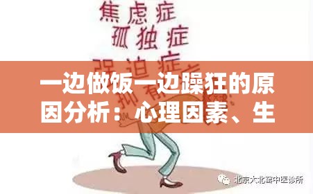 一边做饭一边躁狂的原因分析：心理因素、生理因素、环境因素等多种因素共同作用的结果