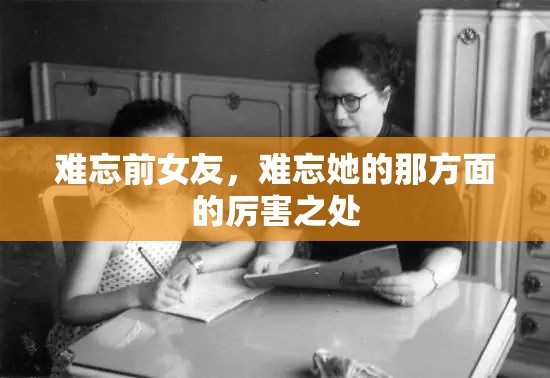 难忘前女友，难忘她的那方面的厉害之处