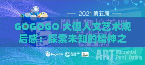 GOGOGO 大但人文艺术观后感：探索未知的精神之旅