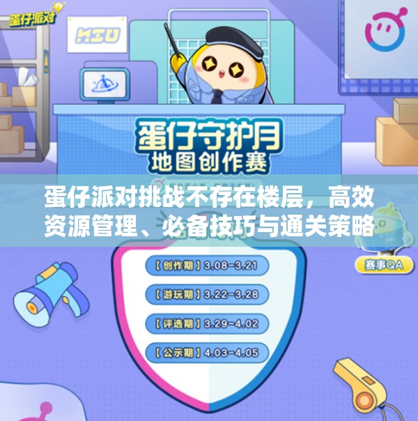 蛋仔派对挑战不存在楼层，高效资源管理、必备技巧与通关策略详解