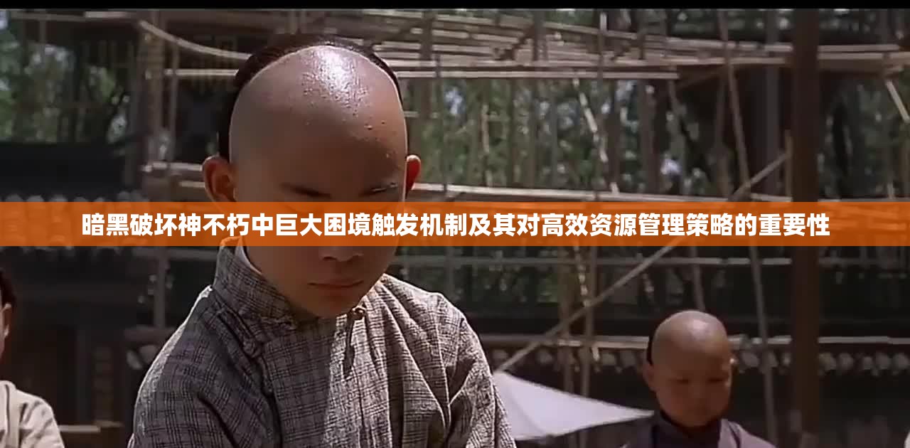 暗黑破坏神不朽中巨大困境触发机制及其对高效资源管理策略的重要性