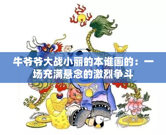 牛爷爷大战小丽的本谁画的：一场充满悬念的激烈争斗