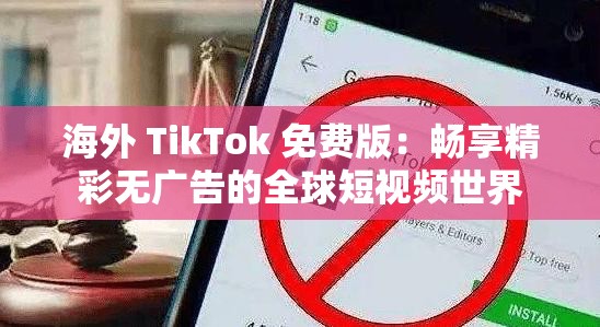海外 TikTok 免费版：畅享精彩无广告的全球短视频世界
