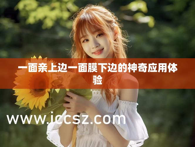 一面亲上边一面膜下边的神奇应用体验