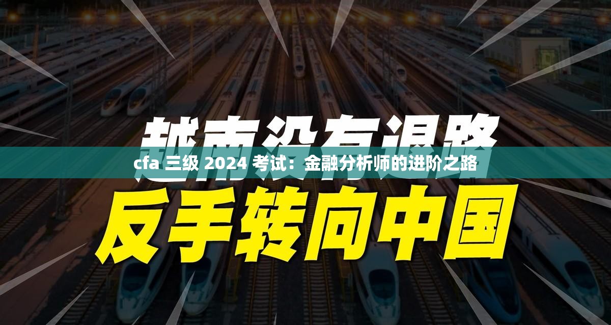 cfa 三级 2024 考试：金融分析师的进阶之路