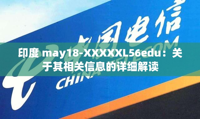 印度 may18-XXXXXL56edu：关于其相关信息的详细解读