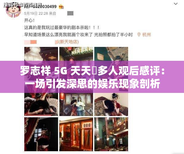 罗志祥 5G 天天奭多人观后感评：一场引发深思的娱乐现象剖析