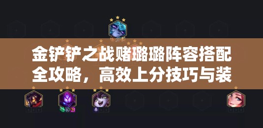 金铲铲之战赌璐璐阵容搭配全攻略，高效上分技巧与装备推荐