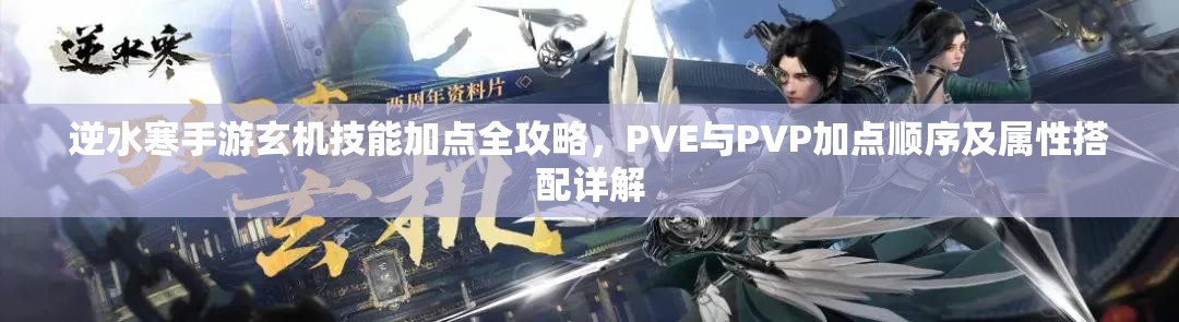 逆水寒手游玄机技能加点全攻略，PVE与PVP加点顺序及属性搭配详解