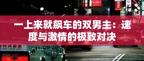 一上来就飙车的双男主：速度与激情的极致对决