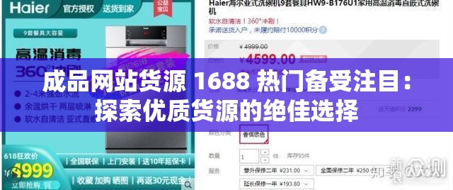 成品网站货源 1688 热门备受注目：探索优质货源的绝佳选择