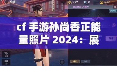 cf 手游孙尚香正能量照片 2024：展现游戏角色独特魅力与正能量