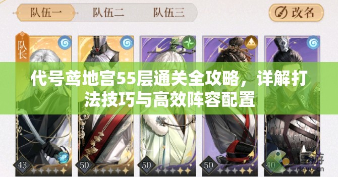 代号鸢地宫55层通关全攻略，详解打法技巧与高效阵容配置