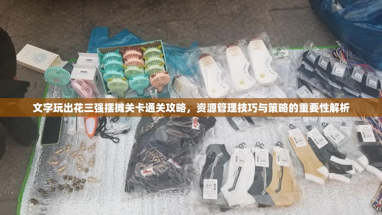 文字玩出花三强摆摊关卡通关攻略，资源管理技巧与策略的重要性解析