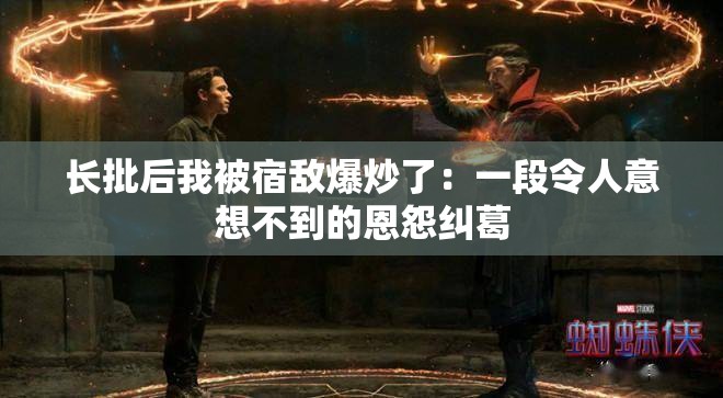 长批后我被宿敌爆炒了：一段令人意想不到的恩怨纠葛