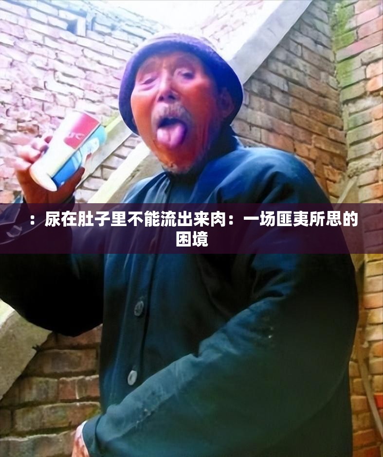 ：尿在肚子里不能流出来肉：一场匪夷所思的困境