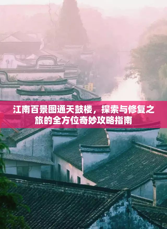 江南百景图通天鼓楼，探索与修复之旅的全方位奇妙攻略指南