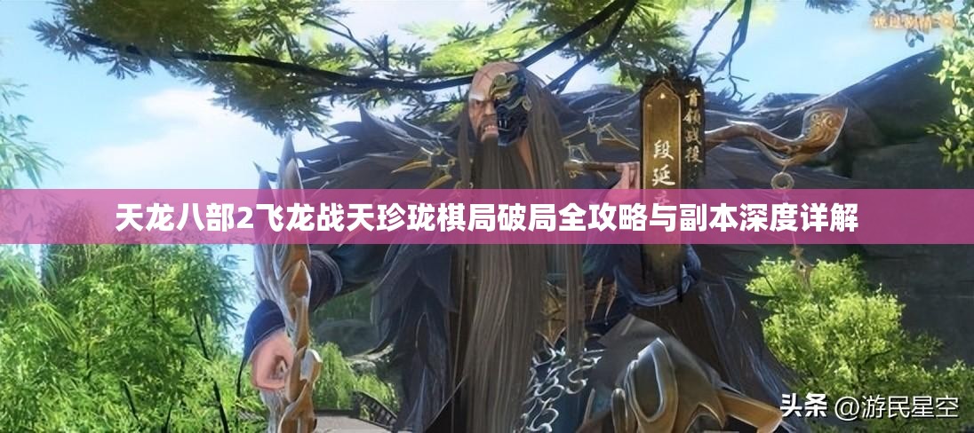 天龙八部2飞龙战天珍珑棋局破局全攻略与副本深度详解