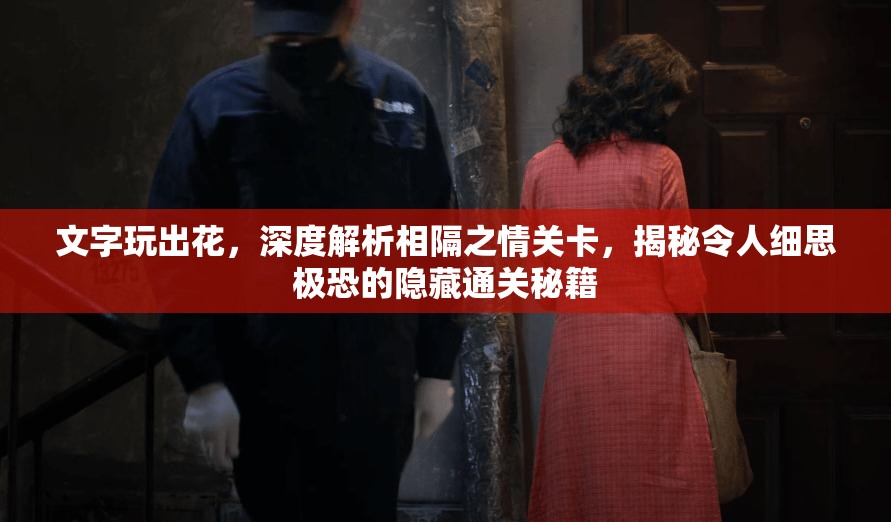 文字玩出花，深度解析相隔之情关卡，揭秘令人细思极恐的隐藏通关秘籍