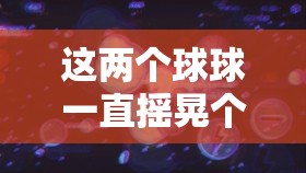 这两个球球一直摇晃个不停，究竟为何这般奇妙不停歇