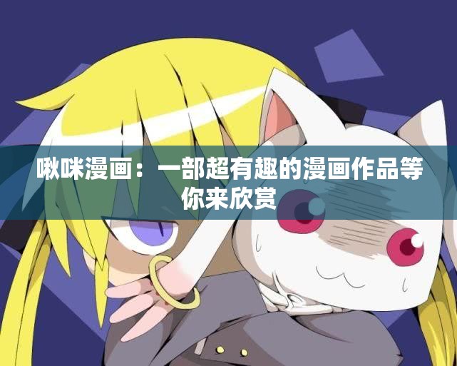 啾咪漫画：一部超有趣的漫画作品等你来欣赏