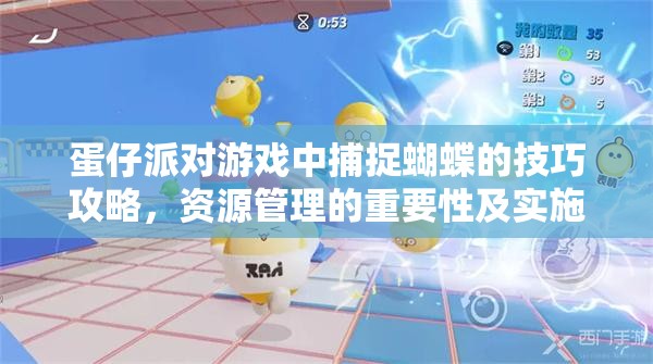 蛋仔派对游戏中捕捉蝴蝶的技巧攻略，资源管理的重要性及实施高效策略指南