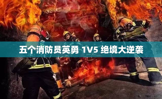 五个消防员英勇 1V5 绝境大逆袭